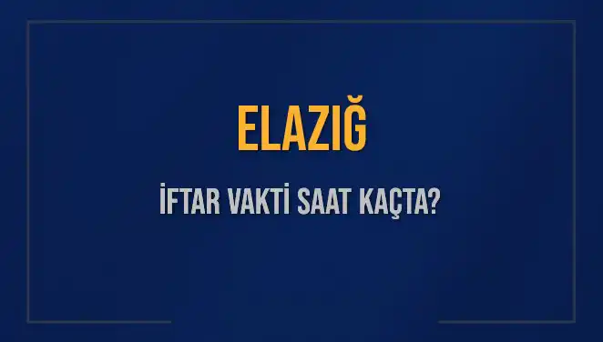 Elazığ'da İftar Vakti: Bugün Akşam Ezanı Saat Kaçta Okunuyor?
