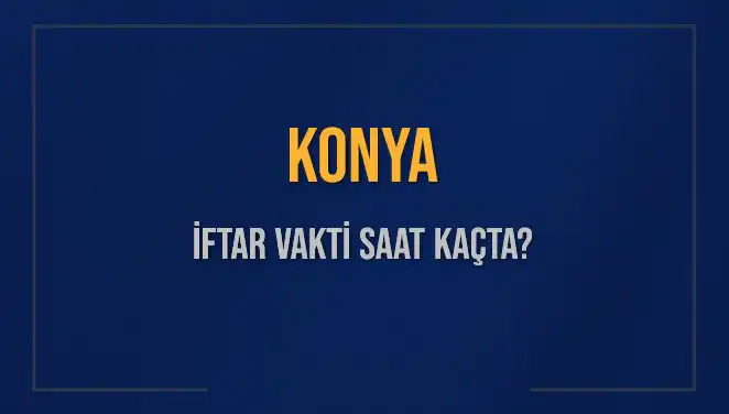 Konya'da İftar Saati Ne Zaman? 4 Mart 2025 Detayları