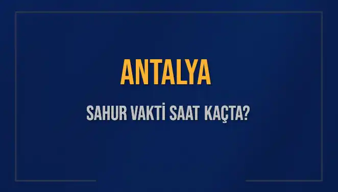 Antalya Sahur Vaktine Dair Bilmeniz Gereken Her Şey