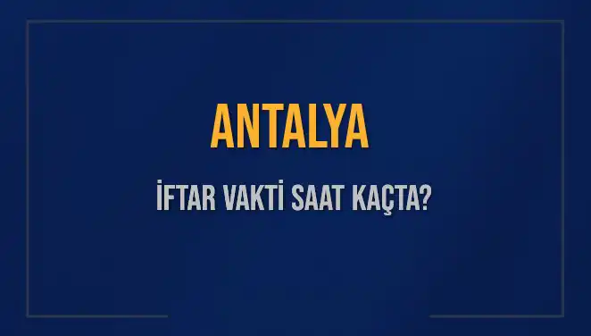 Antalya'da İftar Vakti Merak Edilen Saatler ve Detaylar
