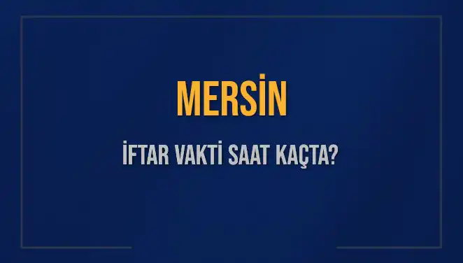 Mersin İftar Vakti: Bugün Akşam Ezanı Saat Kaçta?