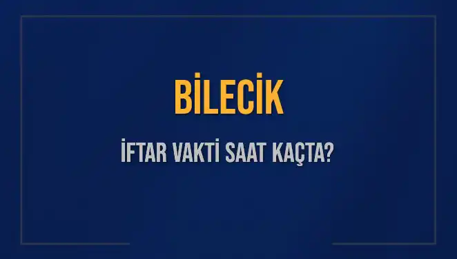 Bilecik İftar Vakti: Bugün Ne Zaman, Kaç Dakika Kaldı?