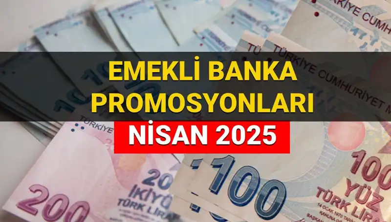Emekli Banka Promosyonları 2025 Nisan Döneminde Hangi Bankalar Ne Kadar Ödeme Yapacak?