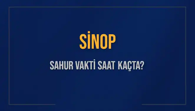 Sinop'ta Sahur Zamanı: Saat Kaçta Sahura Kalkılmalı?