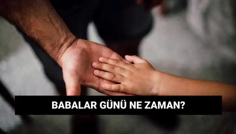 Babalar Günü 2025'te Ne Zaman? Tarihçesi ve Anlamı Nedir?
