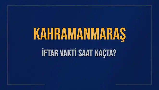 Kahramanmaraş İftar Vakti Ne Zaman, Saat Kaçta Başlıyor?