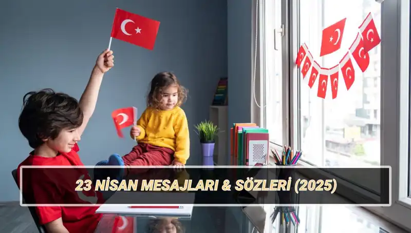 23 Nisan’da Çocuklara Armağan: En Güzel Kutlama Mesajları